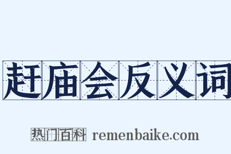 赶庙会反义词是什么意思的图片